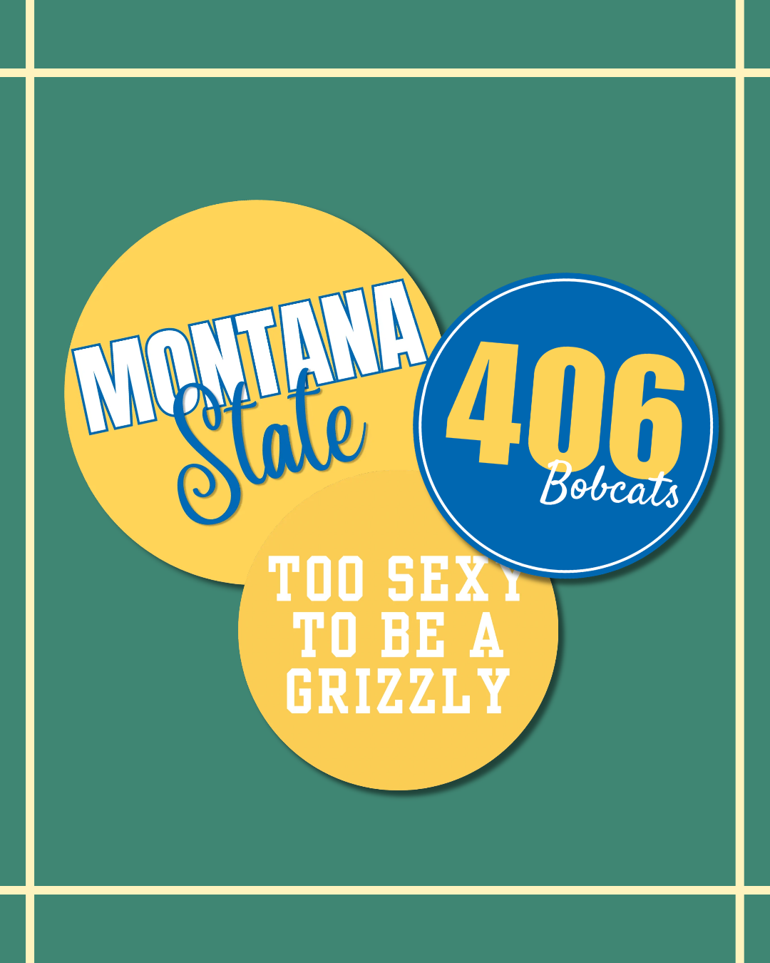 A graphic design featuring three overlapping circular badges on a green background with white grid lines. The badges read 'MONTANA State' in white and blue on a yellow circle, '406 Bobcats' in yellow on a blue circle, and 'TOO SEXY TO BE A GRIZZLY' in white on a yellow circle.